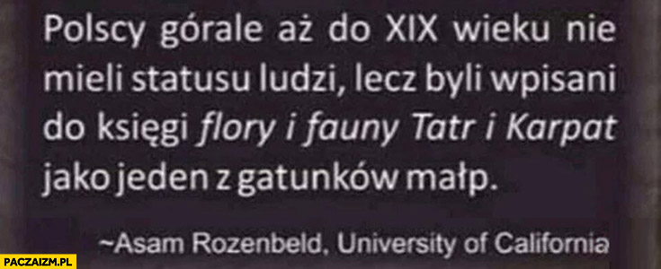 Polscy górale aż do XIX wieku nie mieli statusu ludzi lecz byli wpisani do księgi flory i fauny tatr i Karpat jako jeden z gatunków małp