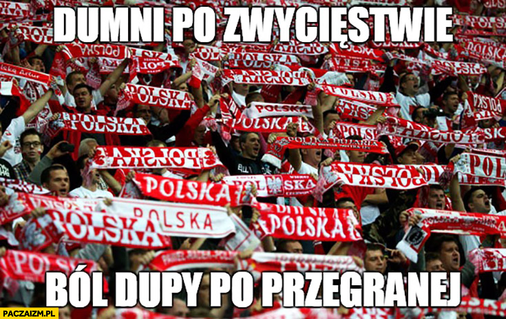 Polscy kibice: dumni po zwycięstwie, ból dupy po przegranej porażce