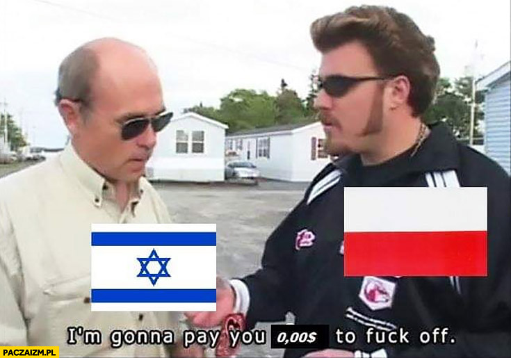 Polska Izrael zapłacę Ci zero żebyś się odpieprzył odwalił Chłopaki z Baraków