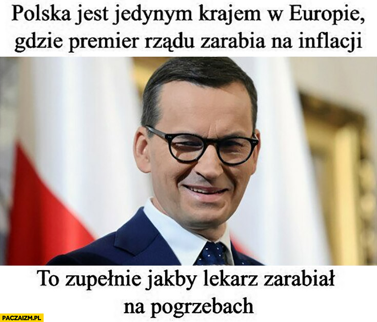 Polska jest jedynym krajem w Europie gdzie premier zarabia na inflacji to zupełnie jakby lekarz zarabiał na pogrzebach