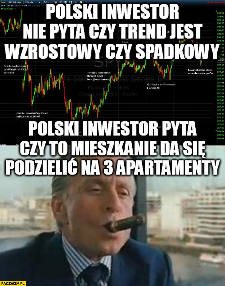 Polski inwestor nie pyta czy trend jest wzrostowy czy spadkowy pyta czy to mieszkanie da się podzielić na 3 apartamenty