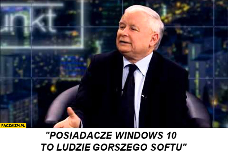 Posiadacze Windows 10 to prawdopodobnie ludzie gorszego softu Kaczyński