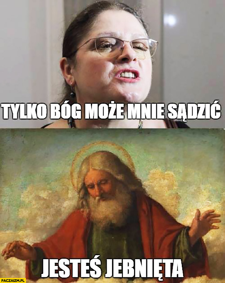 Posłanka Krystyna Pawłowicz tylko Bóg może mnie sądzić jesteś jebnięta