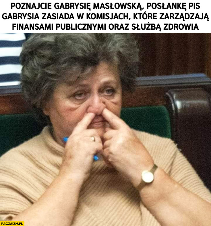 Poznajcie Gabrysię Masłowską posłankę PiS dłubie w nosie oboma palcami zasiada w komisjach które zarządzają finansami publicznymi oraz służbą zdrowia
