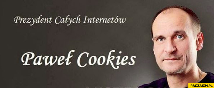 Prezydent całych internetów Paweł Cookies
