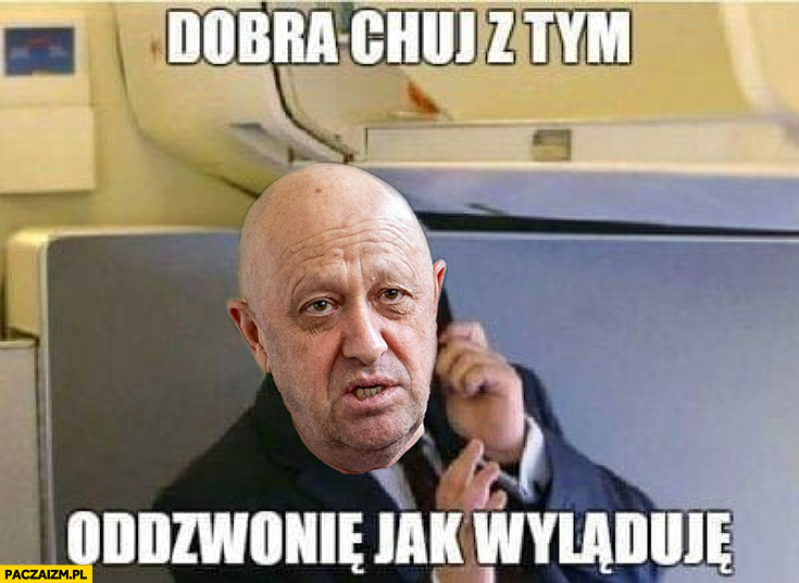 Prigożyn dobra kij z tym oddzwonię jak wyląduję Lech Kaczyński w samolocie