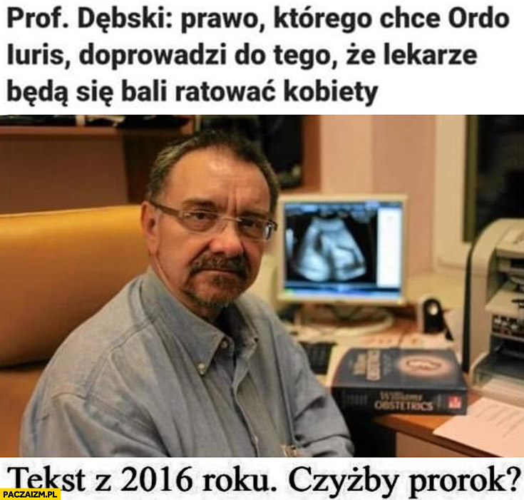 Prof Dębski prawo ordo iuris doprowadzi do tego, że lekarze będą się bali ratować kobiety tekst z 2016 roku czyżby prorok
