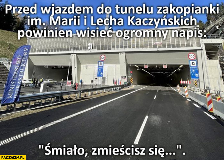 Przed wjazdem do tunelu zakopianki imienia Marii i Lecha Kaczyńskiego powinien wisieć ogromny napis śmiało zmieścisz się