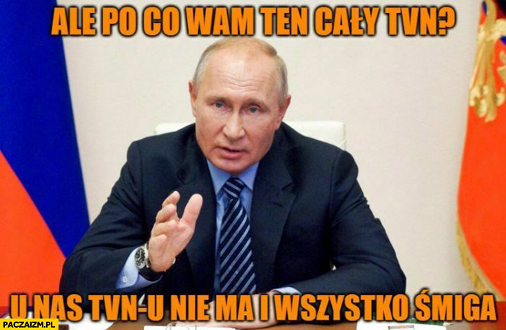 Putin ale po co wam ten cały TVN, u nas TVNu nie ma i wszystko śmiga