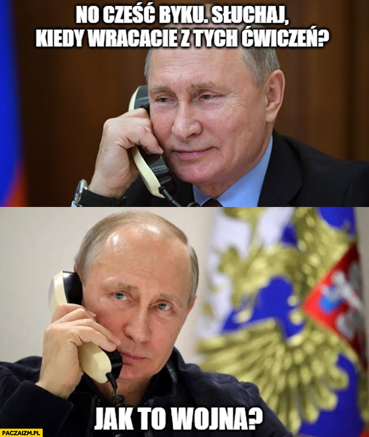 Putin dzwoni kiedy wracacie z tych ćwiczeń na Ukrainie? Jak to wojna?
