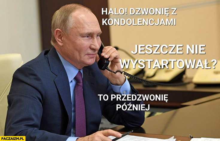 Putin dzwonie z kondolencjami Prigożyn jeszcze nie wystartował to przedzwonię później