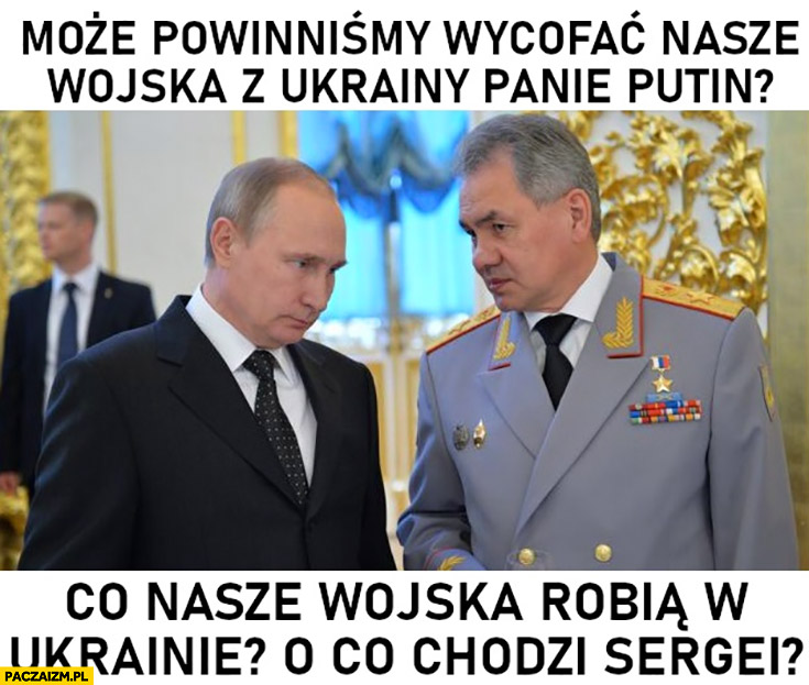 Putin generał może powinniśmy wycofać nasze wojska z Ukrainy panie Putin? Co nasze wojska robią na Ukrainie, o co chodzi Sergei?