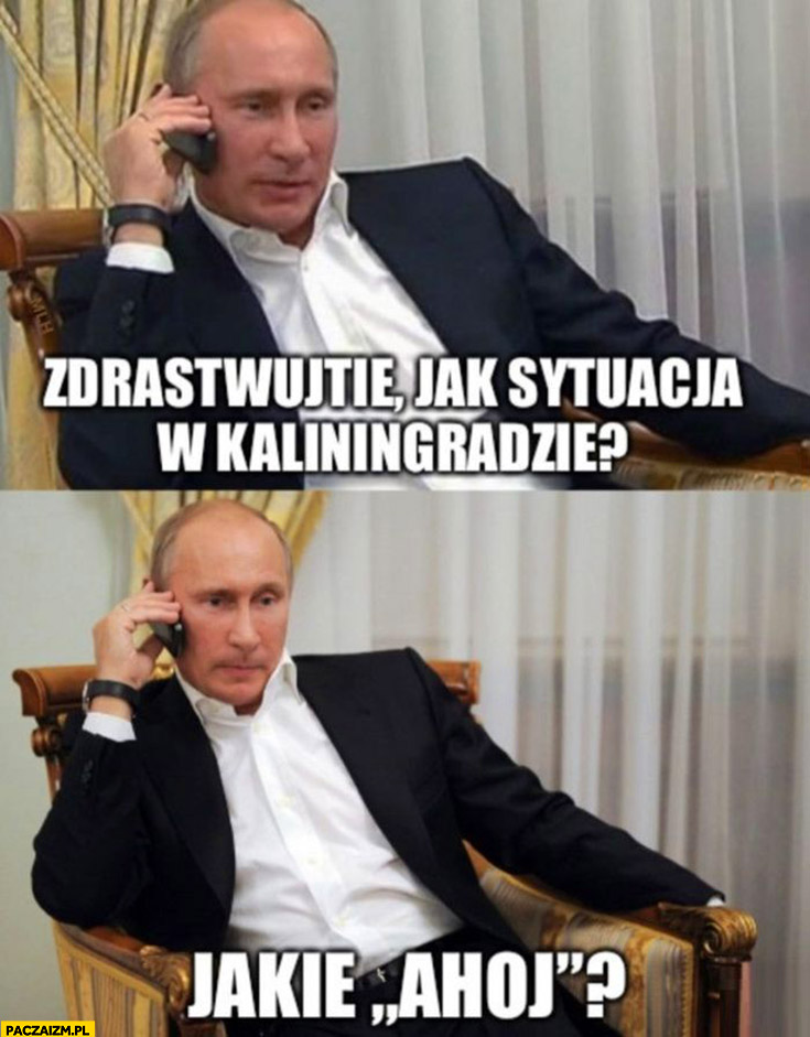 Putin jak sytuacja w Kaliningradzie? Jakie ahoj?