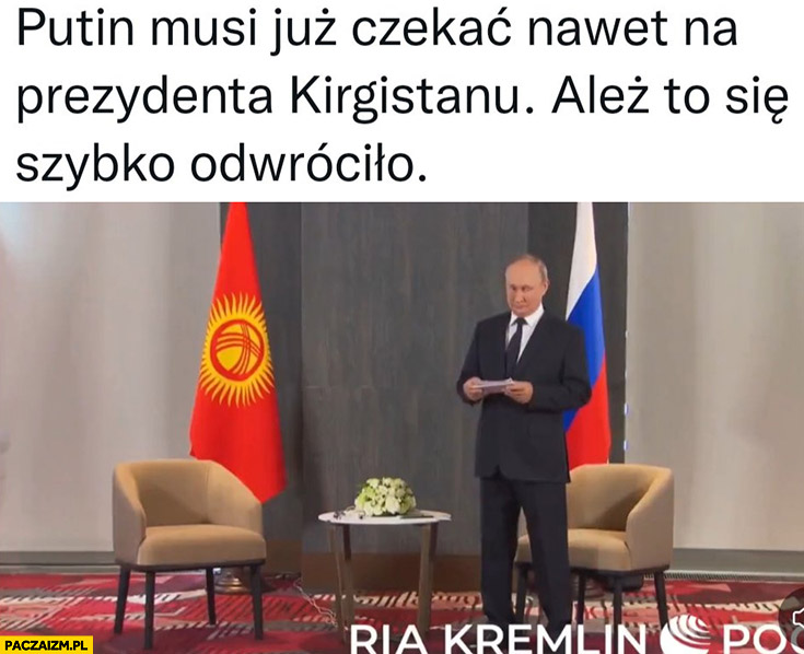 Putin musi już czekać nawet na prezydenta Kirgistanu ależ to się szybko odwróciło