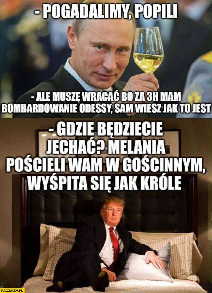 Putin: pogadalimy, popili muszę wracać, Trump: Melania pościeli wam w gościnnym, wyśpita się jak króle