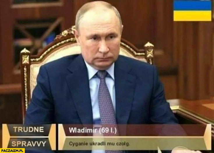 Putin trudne sprawy cyganie ukradli mu czołg