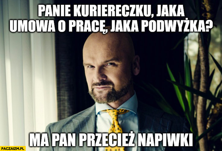 Rafał Brzoska panie kuriereczku jaka umowa o pracę, jaka podwyżka? Ma pan przecież napiwki