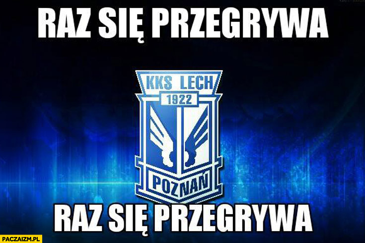 Raz się przegrywa raz się przegrywa Lech Poznań