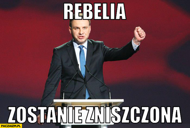 Rebelia zostanie zniszczona Andrzej Duda