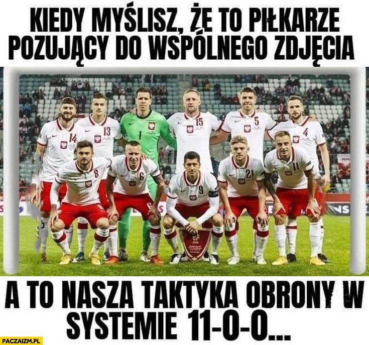 Reprezentacja polski kiedy myślisz, że to piłkarze pozujący do wspólnego zdjęcia a to nasza taktyka obrony w systemie 11-0-0