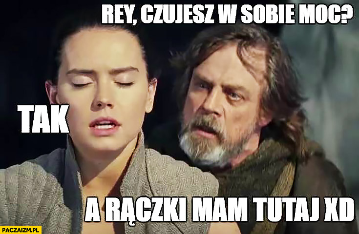 Rey, czujesz w sobie moc? Tak, a rączki mam tutaj Luke Skywalker Star Wars Gwiezdne Wojny