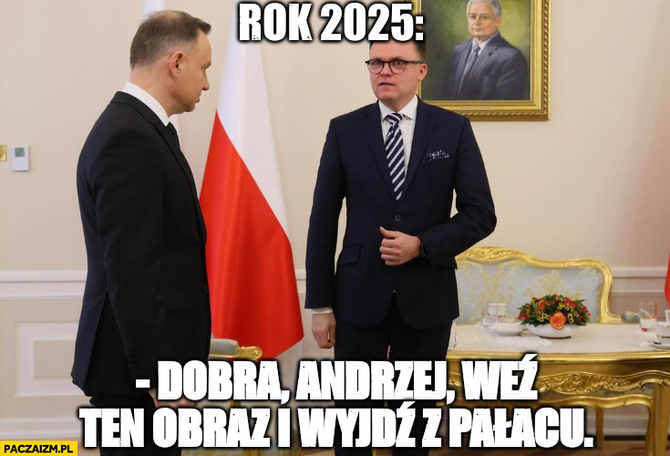 Rok 2025 Hołownia do Dudy: dobra Andrzej weź ten obraz Kaczyńskiego i wyjdź z pałacu