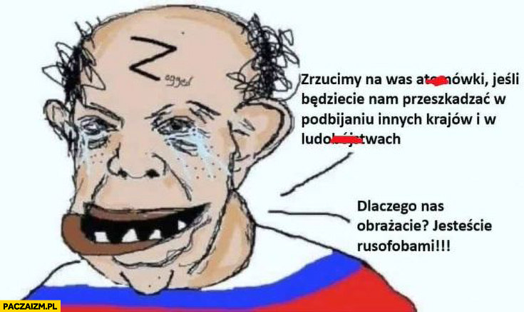 Rosja zrzucimy na was atomówki, dlaczego nas obrażacie jesteście rusofobami