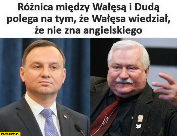 Różnica miedzy Wałęsą i Dudą polega na tym, że Wałęsą wiedział, że nie zna angielskiego