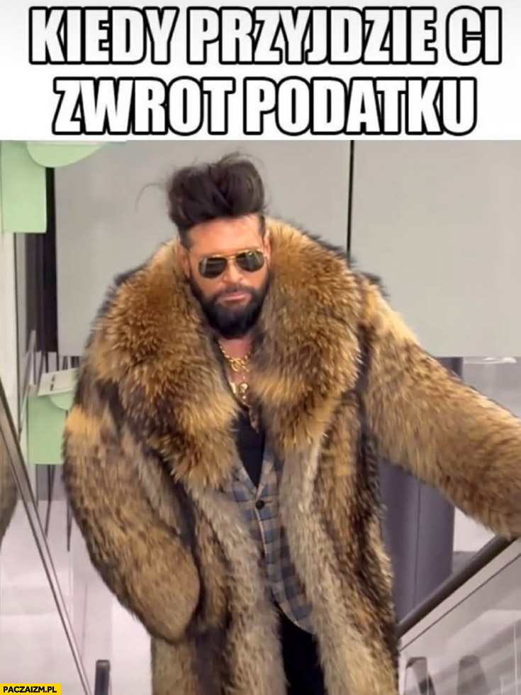 Rutkowski w futrze kiedy przyjdzie ci zwrot podatku