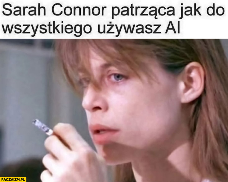 Sarah Connor patrząca jak do wszystkiego używasz AI sztuczna inteligencja