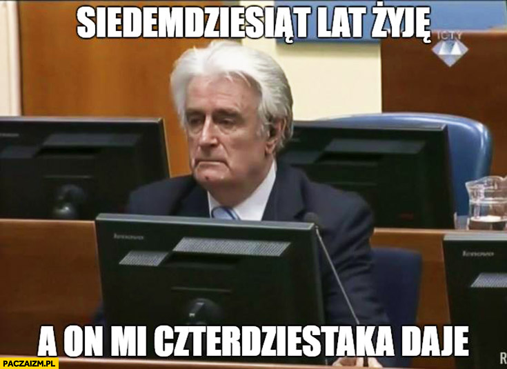 Siedemdziesiąt lat żyję a on mi czterdziestaka daje proces wyrok Jugosławia Karadžić
