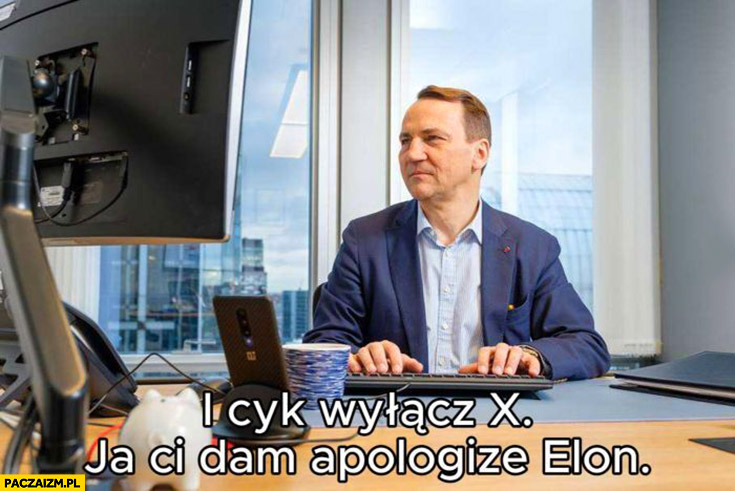 Sikorski i cyk wyłącz x twittera ja ci dam apologize Elon