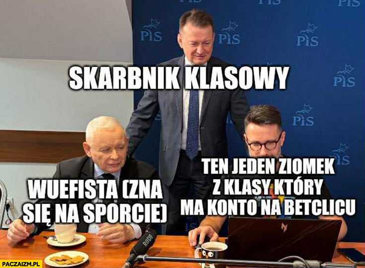 Skarbnik klasowy wuefista zna się na sporcie ten jeden ziomek z klasy który ma konto na Betclicu Błaszczak Kaczyński Fogiel