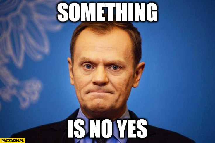 Something is no yes Tusk