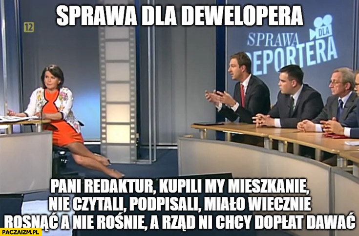 Sprawa dla dewelopera my kupili mieszkanie nie czytali miało wiecznie rosnąc a nie rośnie rzad nie chce dopłaty dawać