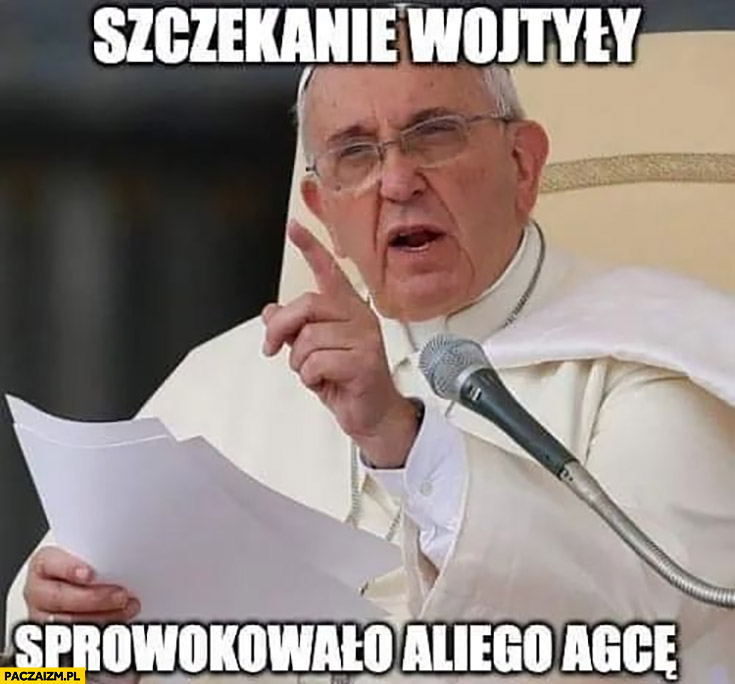 Szczekanie Wojtyły sprowokowało Aliego Agce papież Franciszek