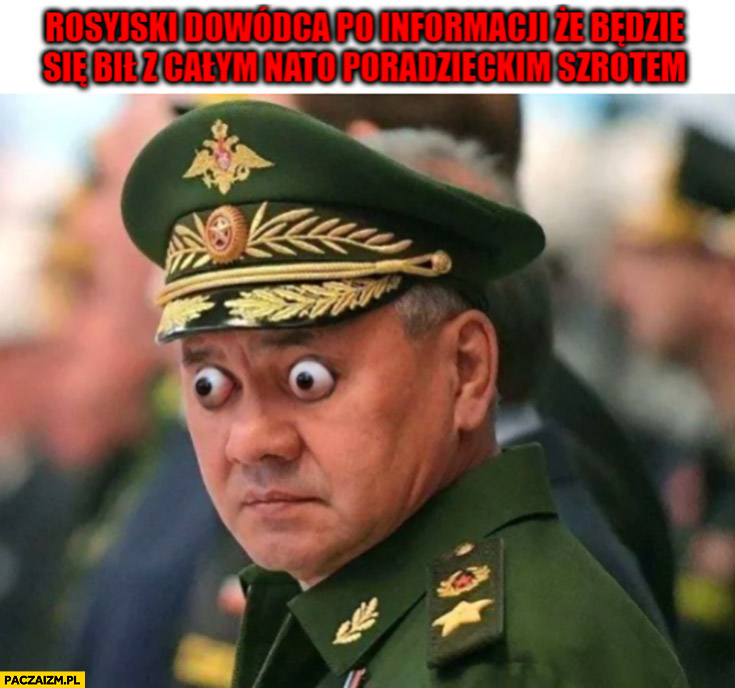 Szojgu rosyjski dowódca po informacji, że będzie się bił z całym NATO poradzieckim szrotem