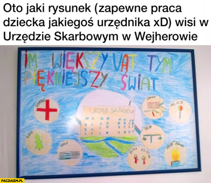 Taki rysunek wisi w urzędzie skarbowym w Wejherowie im większy VAT tym piękniejszy świat