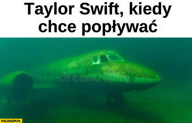 Taylor Swift kiedy chce popływać samolot pod wodą