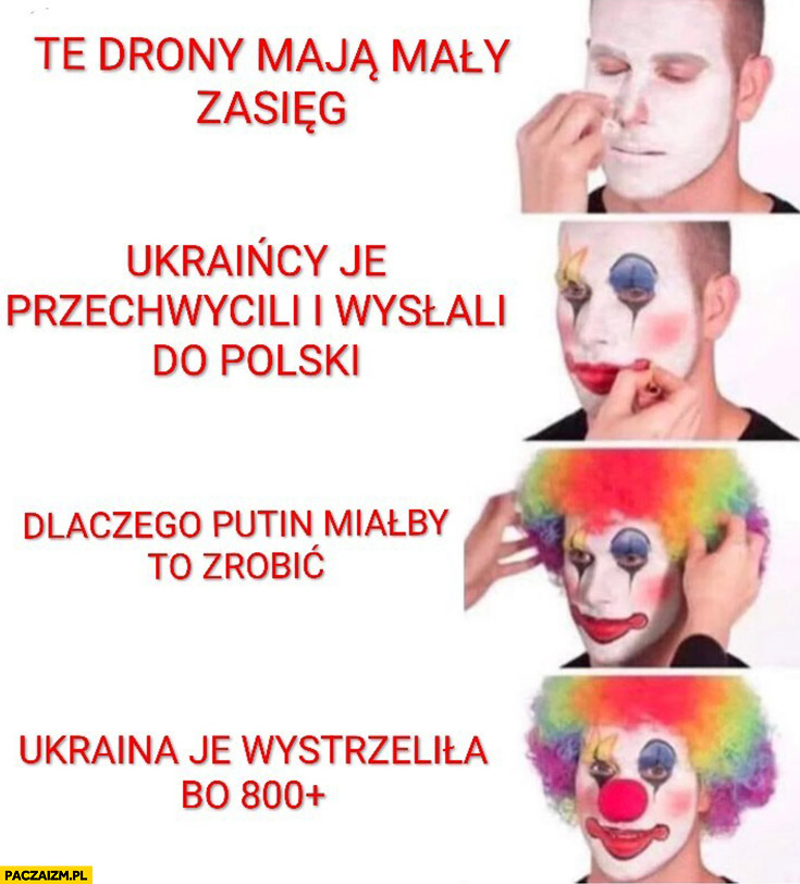 Te drony maja mały zasięg, Ukraińcy je przechwycili i wysłali do Polski, dlaczego putin miałby to zrobić, Ukraina je wystrzeliła bo 800+ plus klaun