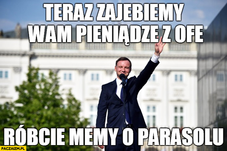 Teraz zajebiemy wam pieniądze z OFE róbcie memy o parasolu Andrzej Duda pis