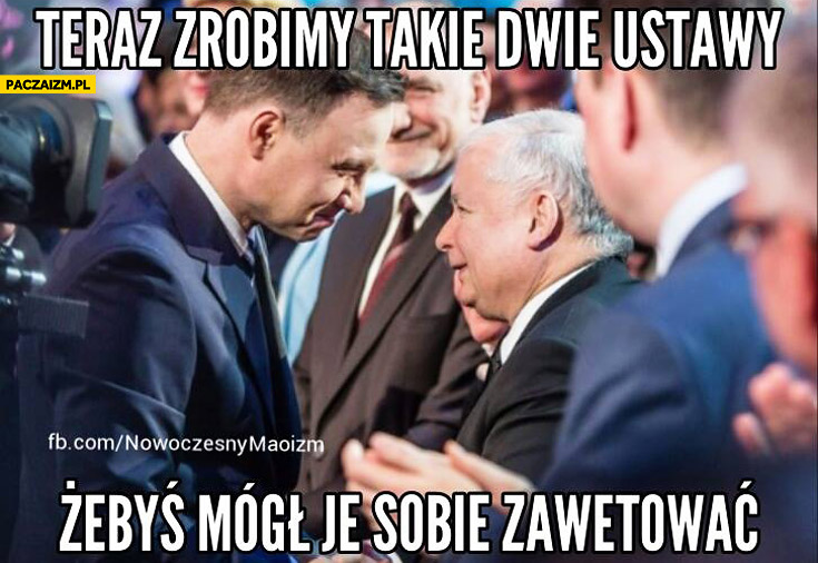 Teraz zrobimy takie dwie ustawy żebyś mógł je sobie zawetować Duda Kaczyński