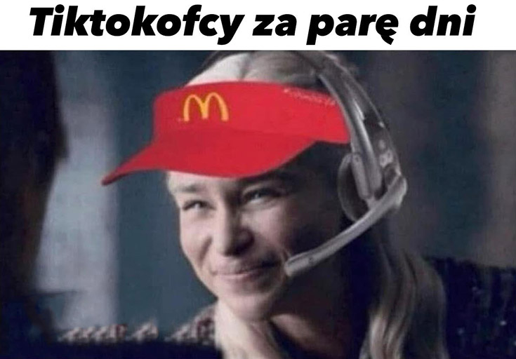 Tiktokowcy za parę dni pracują w McDonalds Daenerys gra o tron