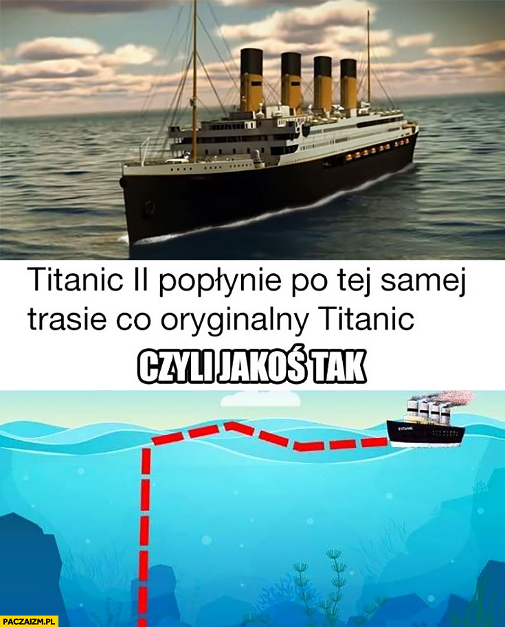Titanic 2 popłynie po tej samej trasie co oryginalny Titanic czyli jakoś tak: na dno
