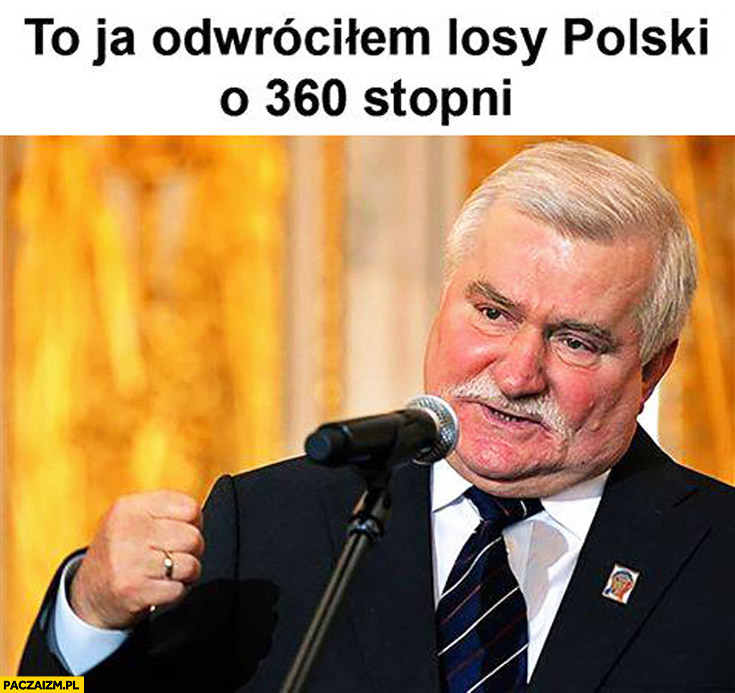 To ja odwróciłem losy Polski o 360 stopni Lech Wałęsa