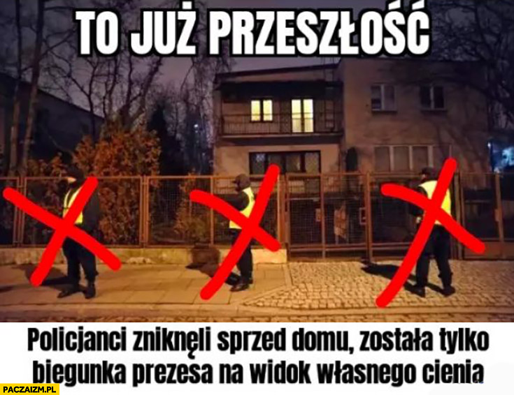 To już przeszłość policjanci zniknęli sprzed domu Kaczyńskiego została tylko biegunka prezesa na widok własnego cienia