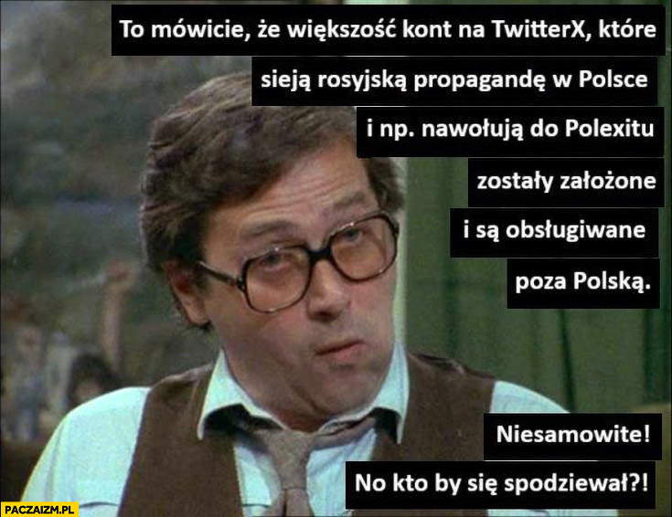 To mówicie, że większość kont na x twitterze które sieją ruską propagandę zostały założone i są obsługiwane poza polską, kto by się spodziewał