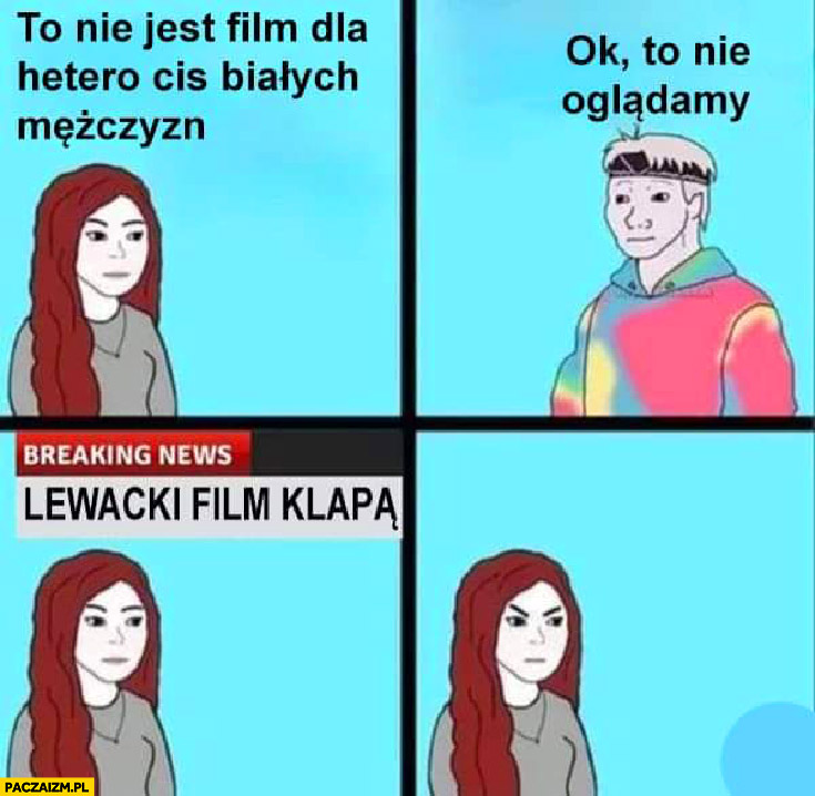 To nie jest film dla hetero cis białych mężczyzn, ok to nie oglądamy, lewacki film klapa