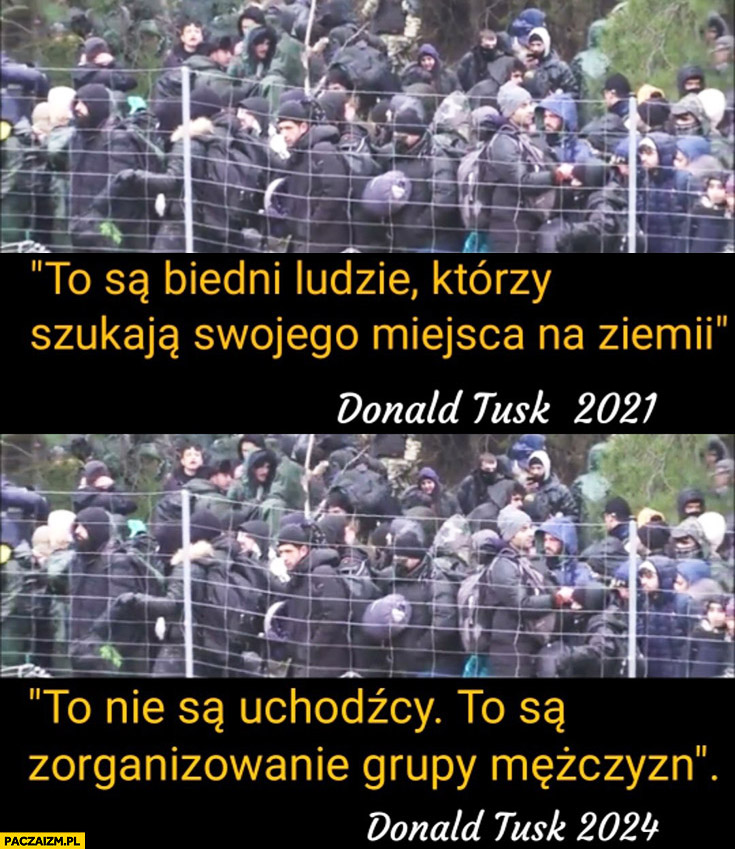 To są biedni ludzie którzy szukają swojego miejsca na ziemi Tusk w 2021 vs to nie są uchodźcy to zorganizowane grupy mężczyzn Tusk 2024