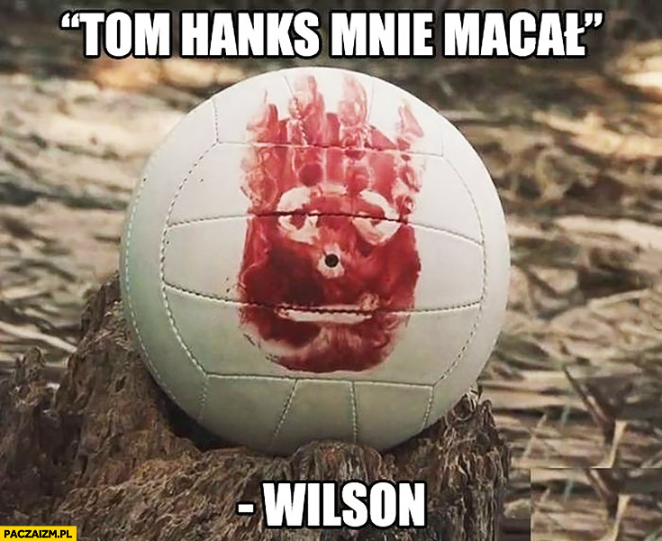 Tom Hanks mnie macał Wilson piłka Cast Away poza światem